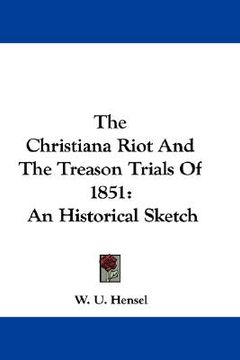 portada the christiana riot and the treason trials of 1851: an historical sketch (en Inglés)