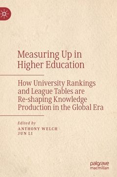 portada Measuring Up in Higher Education: How University Rankings and League Tables Are Re-Shaping Knowledge Production in the Global Era (en Inglés)