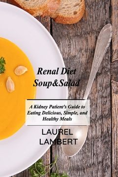 portada Renal Diet Soup&Salad: A Kidney Patient's Guide to Eating Delicious, Simple, and Healthy Meals (en Inglés)
