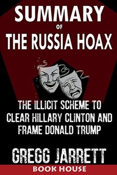 portada Summary of the Russia Hoax: The Illicit Scheme to Clear Hillary Clinton and Frame Donald Trump by Gregg Jarrett 