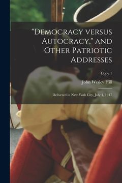 portada "Democracy Versus Autocracy," and Other Patriotic Addresses: Delivered in New York City, July 4, 1917; copy 1 (in English)