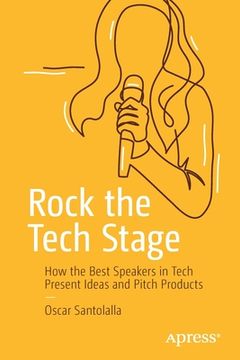 portada Rock the Tech Stage: How the Best Speakers in Tech Present Ideas and Pitch Products (en Inglés)