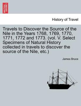 portada travels to discover the source of the nile in the years 1768, 1769, 1770, 1771, 1772 and 1773. (vol. v. select specimens of natural history collected (en Inglés)