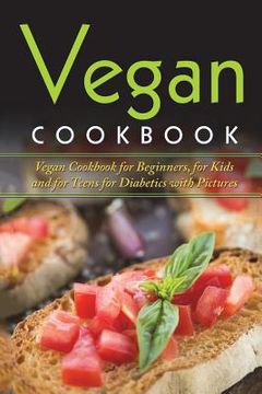 portada Vegan Cookbook: Vegan Cookbook For Beginners, For Kids And For Teens For Diabetics With Pictures (en Inglés)