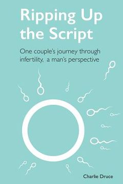 portada Ripping Up the Script: One Couple's Journey Through Infertility, a Man's Perspective (en Inglés)