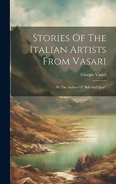 portada Stories of the Italian Artists From Vasari: By the Author of "Belt and Spur" (en Inglés)