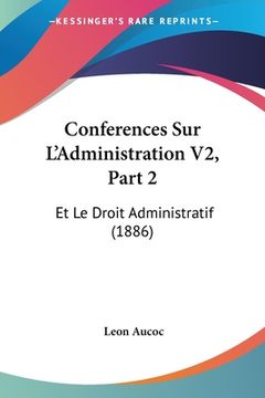 portada Conferences Sur L'Administration V2, Part 2: Et Le Droit Administratif (1886) (in French)