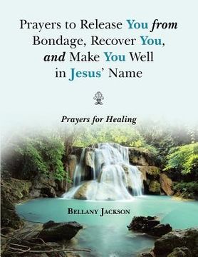 portada Prayers to Release You from Bondage, Recover You, and Make You Well in Jesus' Name: Prayers for Healing (en Inglés)