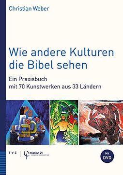portada Wie Andere Kulturen Die Bibel Sehen: Ein Praxisbuch Mit 70 Kunstwerken Aus 33 Landern (en Alemán)