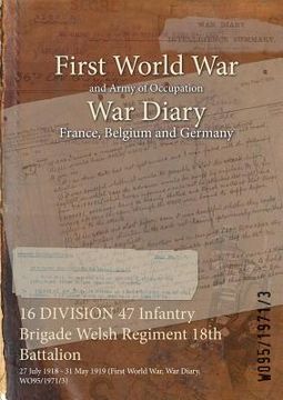 portada 16 DIVISION 47 Infantry Brigade Welsh Regiment 18th Battalion: 27 July 1918 - 31 May 1919 (First World War, War Diary, WO95/1971/3)