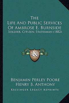 portada the life and public services of ambrose e. burnside: soldier, citizen, statesman (1882)