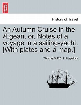 portada an autumn cruise in the gean, or, notes of a voyage in a sailing-yacht. [with plates and a map.] (en Inglés)