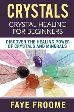 portada Crystals: Crystal Healing for Beginners, Discover the Healing Power of Crystals and Minerals (en Inglés)