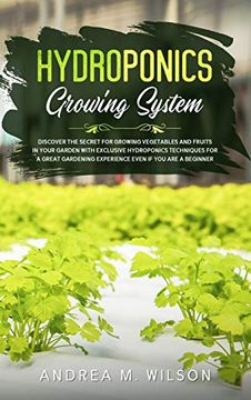 portada Hydroponics Growing System: Discover the Secret for Growing Vegetables and Fruits in Your Garden With Exclusive Hydroponics Techniques for a Great Gardening Experience Even if you are a Beginner (in English)