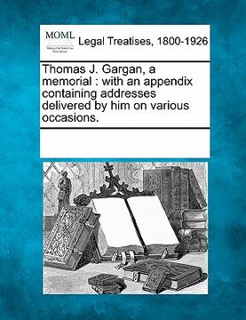 portada thomas j. gargan, a memorial: with an appendix containing addresses delivered by him on various occasions. (in English)