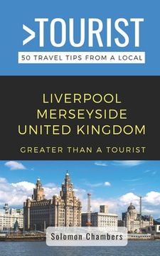 Greater Than a Tourist- Liverpool Merseyside United Kingdom: 50 Travel Tips from a Local (en Inglés)