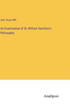 portada An Examination of Sir William Hamilton's Philosophy