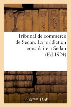 portada Tribunal de Commerce de Sedan. La Juridiction Consulaire À Sedan (en Francés)