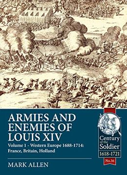 portada Armies and Enemies of Louis Xiv: Volume 1: Western Europe 1688-1714 - France, England, Holland (Century of the Soldier) 