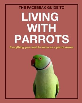 portada The Facebeak Guide to Living with Parrots (en Inglés)