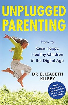portada Unplugged Parenting: How to Raise Happy, Healthy Children in the Digital Age