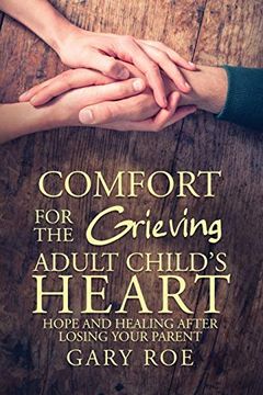 portada Comfort for the Grieving Adult Child's Heart: Hope and Healing After Losing Your Parent (en Inglés)