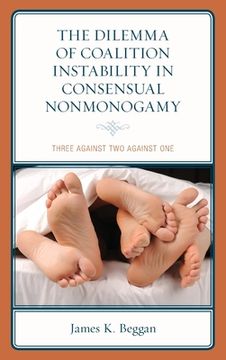 portada The Dilemma of Coalition Instability in Consensual Nonmonogamy: Three Against Two Against One (en Inglés)