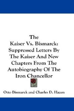 portada the kaiser vs. bismarck: suppressed letters by the kaiser and new chapters from the autobiography of the iron chancellor (in English)