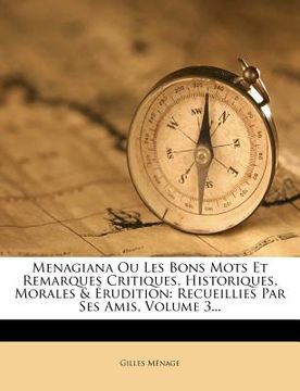 portada Menagiana Ou Les Bons Mots Et Remarques Critiques, Historiques, Morales & Érudition: Recueillies Par Ses Amis, Volume 3... (en Francés)