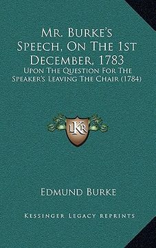 portada mr. burke's speech, on the 1st december, 1783: upon the question for the speaker's leaving the chair (1784) (en Inglés)