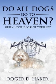 portada Do All Dogs Go to Heaven?: Grieving the Loss of Your Pet (en Inglés)