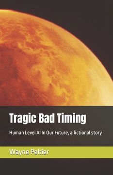 portada Tragic Bad Timing: Human Level AI In Our Future, a fictional story