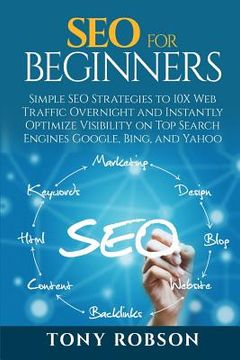 portada SEO For Beginners - Simple SEO Strategies to 10x Web Traffic Overnight and Instantly Optimize Visibility on Top Search Engines Google, Bing and Yahoo (en Inglés)