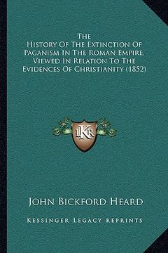 portada the history of the extinction of paganism in the roman empire, viewed in relation to the evidences of christianity (1852) (en Inglés)