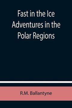 portada Fast in the Ice Adventures in the Polar Regions (en Inglés)