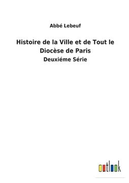 portada Histoire de la Ville et de Tout le Diocèse de Paris: Deuxiéme Série (in French)