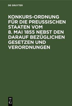 portada Konkurs-Ordnung für die Preußischen Staaten vom 8. Mai 1855 Nebst den Darauf Bezüglichen Gesetzen und Verordnungen (en Alemán)