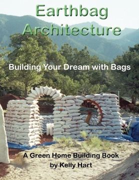 portada Earthbag Architecture: Building Your Dream with Bags (Green Home Building) (Volume 3) (en Inglés)