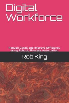 portada Digital Workforce: Reduce Costs and Improve Efficiency using Robotic Process Automation (in English)