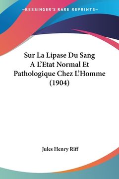 portada Sur La Lipase Du Sang A L'Etat Normal Et Pathologique Chez L'Homme (1904) (en Francés)