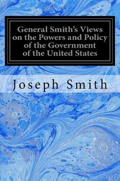 portada General Smith's Views on the Powers and Policy of the Government of the United States (in English)