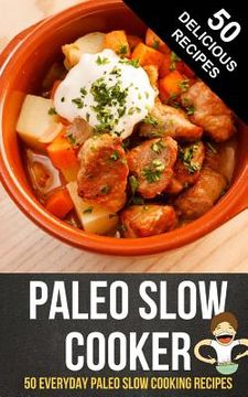 portada Paleo Slow Cooker: 50 Everyday Paleo Slow Cooking Recipes (en Inglés)