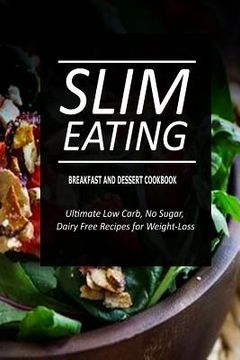 portada Slim Eating - Breakfast and Dessert Cookbook: Skinny Recipes for Fat Loss and a Flat Belly (in English)