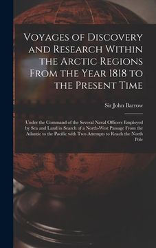 portada Voyages of Discovery and Research Within the Arctic Regions From the Year 1818 to the Present Time [microform]: Under the Command of the Several Naval (en Inglés)