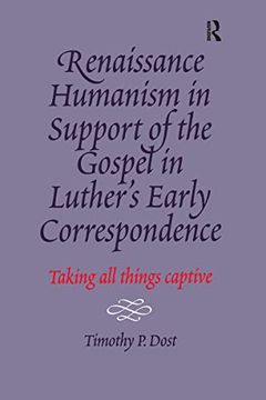 portada Renaissance Humanism in Support of the Gospel in Luther's Early Correspondence: Taking all Things Captive (en Inglés)