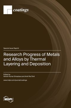 portada Research Progress of Metals and Alloys by Thermal Layering and Deposition (en Inglés)
