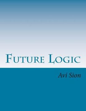 portada Future Logic: Categorical and Conditional Deduction and Induction of the Natural, Temporal, Extensional, and Logical Modalities (en Inglés)
