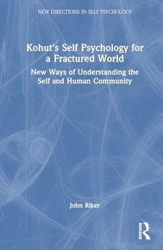 portada Kohut's Self Psychology for a Fractured World: New Ways of Understanding the Self and Human Community (New Directions in Self Psychology) (en Inglés)
