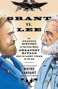 portada Grant vs. Lee: The Graphic History of the Civil War's Greatest Rivals During the Last Year of the War (Zenith Graphic Histories)