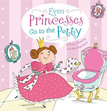 portada Even Princesses Go to the Potty: A Potty Training Life-the-Flap Story